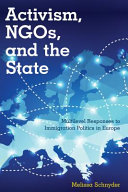Activism, NGOs, and the state : multilevel responses to immigration politics in Europe /