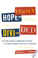 Hopelessly divided : the new crisis in American politics and what it means for 2012 and beyond /