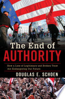 The end of authority : how a loss of legitimacy and broken trust are endangering our future / Douglas E. Schoen.