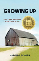 Growing up : farm life & basketball in the 1940s and '50s / Harold L. Schoen.