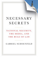 Necessary secrets : national security, the media, and the rule of law / Gabriel Schoenfeld.