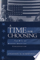 A time for choosing : the rise of modern American conservatism / Jonathan M. Schoenwald.