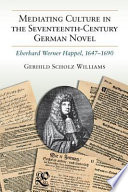 Mediating culture in the seventeenth-century German novel : Eberhard Werner Happel, 1647-1690 / Gerhild Scholz Williams.