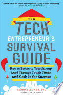 The tech entrepreneur's survival guide : how to bootstrap your startup, lead through tough times, and cash in for success /