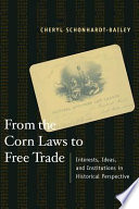 From the corn laws to free trade : interests, ideas, and institutions in historical perspective / Cheryl Schonhardt-Bailey.