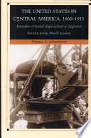 The United States in Central America, 1860-1911 : episodes of social imperialism and imperial rivalry in the world system / Thomas D. Schoonover.