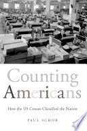 Counting Americans : how the US Census classified the nation / Paul Schor ; translated by Lys Ann Weiss.