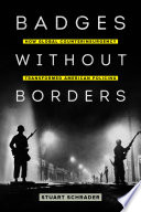 Badges without borders : how global counterinsurgency transformed American policing /
