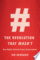 The revolution that wasn't : how digital activism favors conservatives / Jen Schradie.