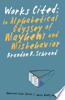 Works cited : an alphabetical odyssey of mayhem and misbehavior / Brandon R. Schrand.
