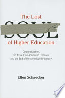 The lost soul of higher education : corporatization, the assault on academic freedom, and the end of the American university / Ellen Schrecker.