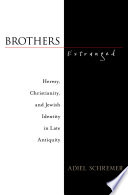 Brothers estranged : heresy, Christianity, and Jewish identity in late antiquity / Adiel Schremer.