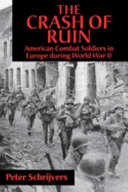 The crash of ruin : American combat soldiers in Europe during World War II / Peter Schrijvers.
