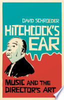 Hitchcock's ear : music and the director's art / David Schroeder.