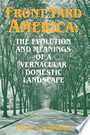 Front yard America : the evolution and meanings of a vernacular domestic landscape / Fred E.H. Schroeder.