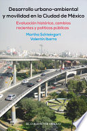 Desarrollo urbano-ambiental y movilidad en la Ciudad de México : evolución histórica, cambios recientes y políticas públicas / Martha Schteingart, Valentín Ibarra.