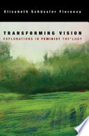 Transforming vision : explorations in feminist the*logy / Elisabeth Schüssler Fiorenza.