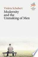 Modernity and the unmaking of men / Violeta Schubert.