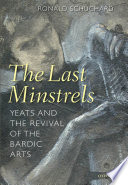 The last minstrels : Yeats and the revival of the bardic arts /