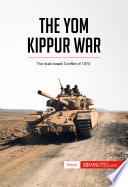 The yom kippur war : the Arab-Israeli conflict of 1973 /