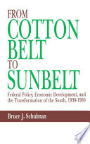 From Cotton Belt to Sunbelt : federal policy, economic development, and the transformation of the South, 1938-1980 / Bruce J. Schulman.