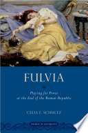 Fulvia Playing for Power at the End of the Roman Republic.