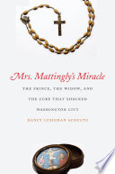 Mrs. Mattingly's miracle : the prince, the widow, and the cure that shocked Washington City / Nancy Lusignan Schultz.