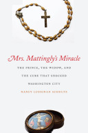 Mrs. Mattingly's miracle : the prince, the widow, and the cure that shocked Washington City / Nancy Lusignan Schultz.