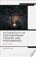 Authenticity in contemporary theatre and performance : make it real / Daniel Schulze.