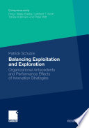 Balancing exploitation and exploration : organizational antecedents and performance effects of innovation strategies /