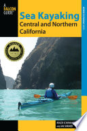 Sea Kayaking Central and Northern California : the Best Days Trips and Tours from the Lost Coast to Pismo Beach.