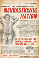 Neurasthenic nation : America's search for health, happiness, and comfort, 1869-1920 / David G. Schuster.