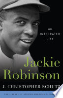 Jackie Robinson : an integrated life / J. Christopher Schutz.