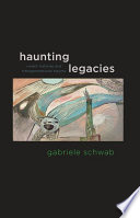 Haunting legacies : violent histories and transgenerational trauma. / Gabriele Schwab.