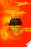 Burning Japan : Air Force bombing strategy change in the Pacific /