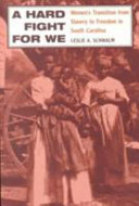 A hard fight for we : women's transition from slavery to freedom in South Carolina / Leslie A. Schwalm.
