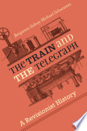 The train and the telegraph : a revisionist history /