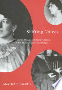 Shifting voices : feminist thought and women's writing in fin-de-siècle Austria and Hungary / Agatha Schwartz.