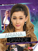 Ariana Grande : from actress to chart-topping singer / by Heather E. Schwartz.