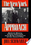 The New York approach : Robert Moses, urban liberals, and redevelopment of the inner city / Joel Schwartz.