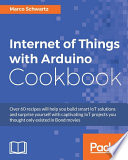 Internet of things with Arduino cookbook : over 60 recipes will help you build smart IoT solutions and surprise yourself with captivating IoT projects you thought only existed in Bond movies /