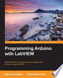 Programming Arduino with LabVIEW : build interactive and fun learning projects with Arduino using LabVIEW /