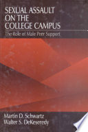 Sexual assault on the college campus : the role of male peer support / Martin D. Schwartz, Walter S. DeKeseredy.