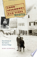 Good neighbors, bad times revisited : new echoes of my father's German village / Mimi Schwartz.
