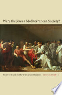 Were the Jews a Mediterranean society? : reciprocity and solidarity in ancient Judaism / Seth Schwartz.