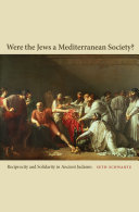 Were the Jews a Mediterranean society? : reciprocity and solidarity in ancient Judaism / Seth Schwartz.