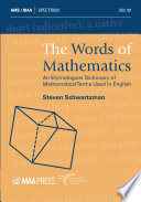 The words of mathematics an etymological dictionary of mathematical terms used in English / Steven Schwartzman.