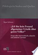 "Ich bin kein Freund allgemeiner Urteile über ganze Völker" : Essays über österreichische, deutsche und jüdische Literatur / Egon Schwarz ; herausgegeben von Dietmar Goltschnigg und Hartmut Steinecke.