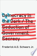 Democracy in the dark : the seduction of government secrecy / Frederick A. O. Schwarz Jr.