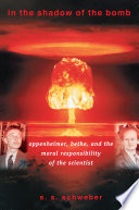 In the shadow of the bomb : Oppenheimer, Bethe, and the moral responsibility of the scientist /